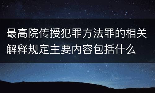 最高院传授犯罪方法罪的相关解释规定主要内容包括什么