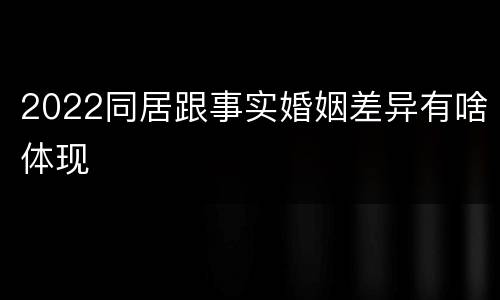 2022同居跟事实婚姻差异有啥体现