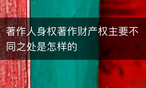 著作人身权著作财产权主要不同之处是怎样的