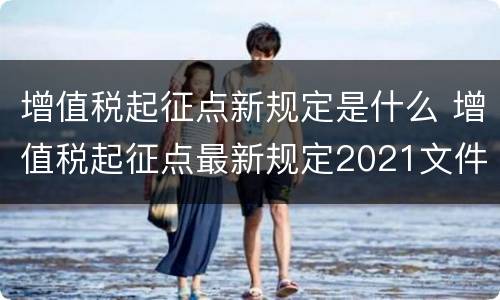 增值税起征点新规定是什么 增值税起征点最新规定2021文件