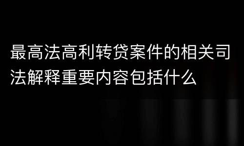 最高法高利转贷案件的相关司法解释重要内容包括什么