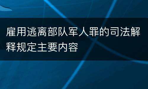 雇用逃离部队军人罪的司法解释规定主要内容