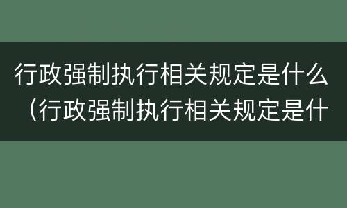 行政强制执行相关规定是什么（行政强制执行相关规定是什么意思）