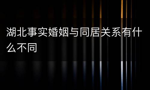 湖北事实婚姻与同居关系有什么不同