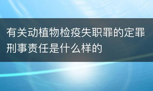 有关动植物检疫失职罪的定罪刑事责任是什么样的