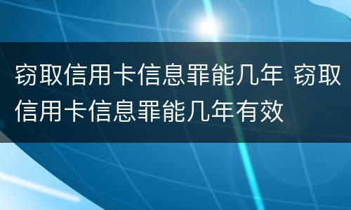 窃取信用卡信息罪能几年 窃取信用卡信息罪能几年有效