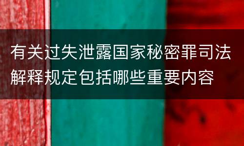 有关过失泄露国家秘密罪司法解释规定包括哪些重要内容