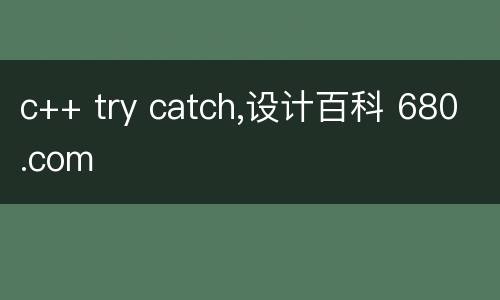 c++ try catch,设计百科 680.com