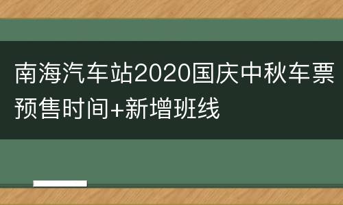 南海汽车站2020国庆中秋车票预售时间+新增班线