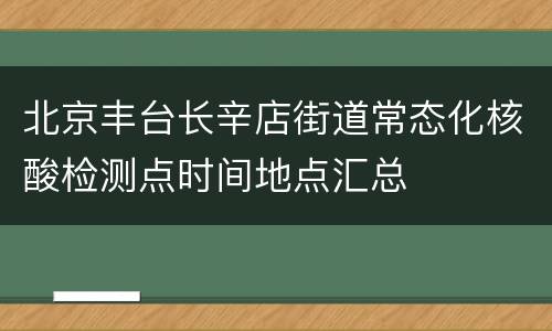 北京丰台长辛店街道常态化核酸检测点时间地点汇总