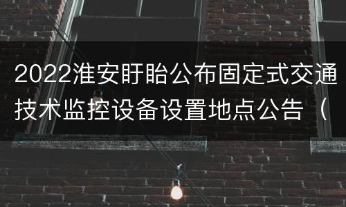 2022淮安盱眙公布固定式交通技术监控设备设置地点公告（1月24日）