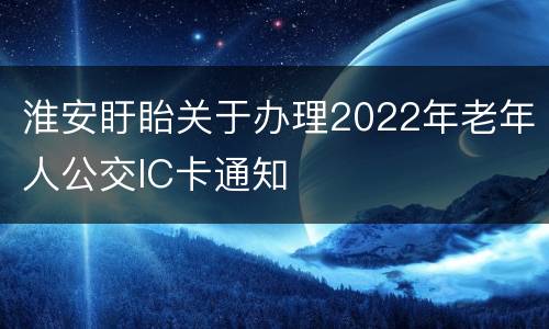 淮安盱眙关于办理2022年老年人公交IC卡通知