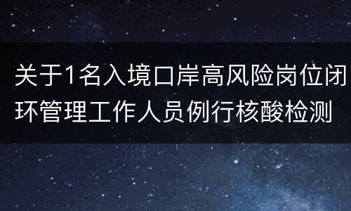 关于1名入境口岸高风险岗位闭环管理工作人员例行核酸检测阳性情况的通报