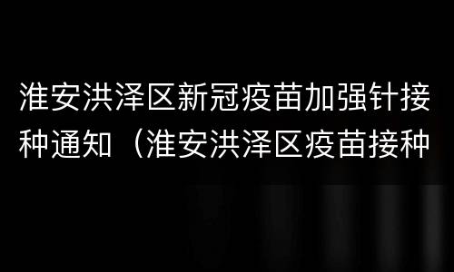 淮安洪泽区新冠疫苗加强针接种通知（淮安洪泽区疫苗接种地点）