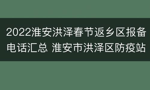 2022淮安洪泽春节返乡区报备电话汇总 淮安市洪泽区防疫站电话