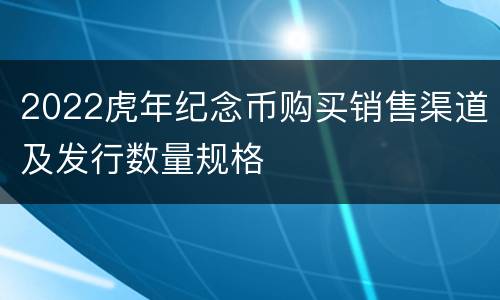 2022虎年纪念币购买销售渠道及发行数量规格