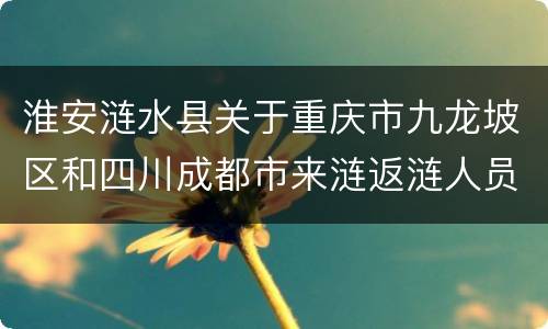 淮安涟水县关于重庆市九龙坡区和四川成都市来涟返涟人员信息核查和健康管理工作的通知