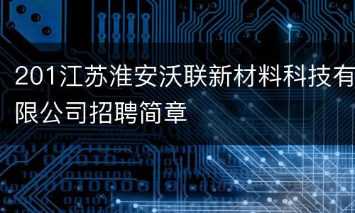 201江苏淮安沃联新材料科技有限公司招聘简章