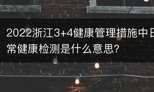 2022浙江3+4健康管理措施中日常健康检测是什么意思？