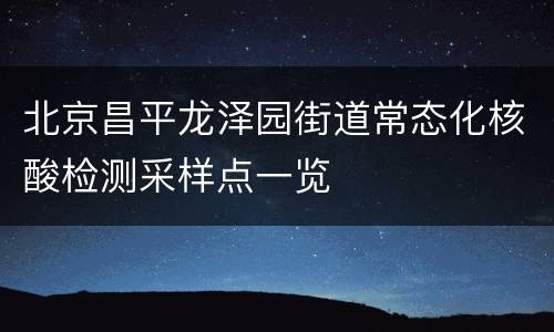 北京昌平龙泽园街道常态化核酸检测采样点一览