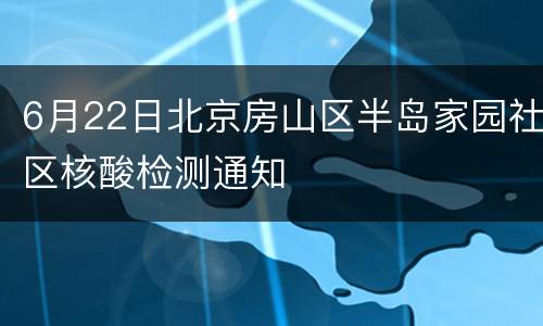 6月22日北京房山区半岛家园社区核酸检测通知