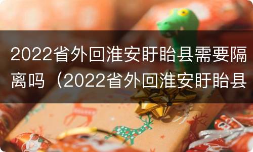 2022省外回淮安盱眙县需要隔离吗（2022省外回淮安盱眙县需要隔离吗今天）