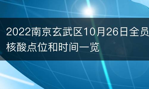 2022南京玄武区10月26日全员核酸点位和时间一览