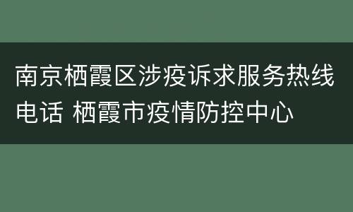 南京栖霞区涉疫诉求服务热线电话 栖霞市疫情防控中心