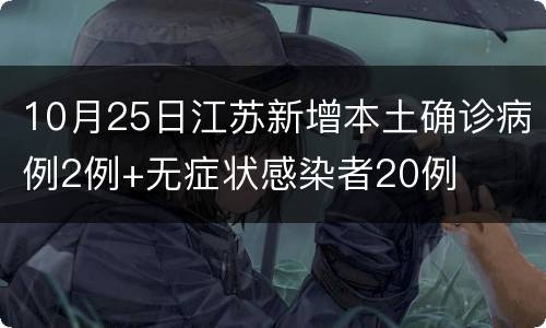 10月25日江苏新增本土确诊病例2例+无症状感染者20例