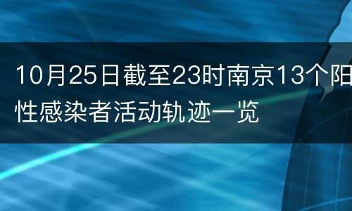 10月25日截至23时南京13个阳性感染者活动轨迹一览